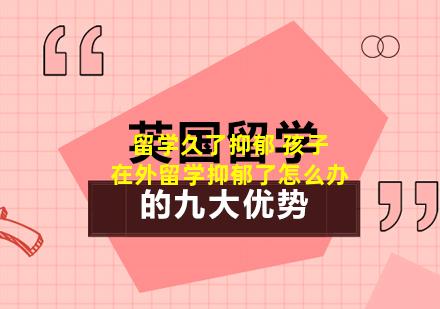 留学久了抑郁 孩子在外留学抑郁了怎么办